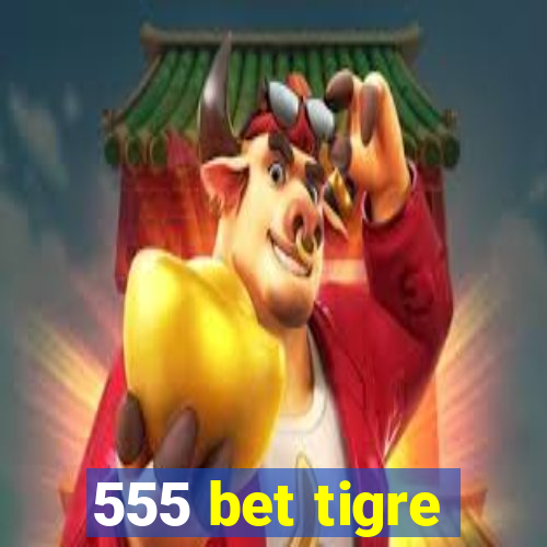 555 bet tigre